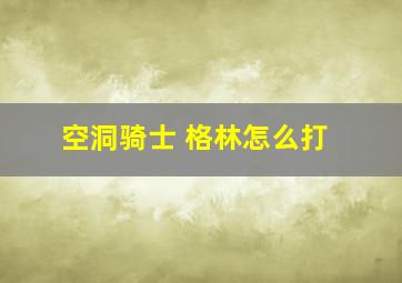 空洞骑士 格林怎么打